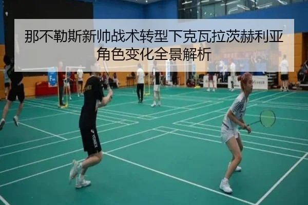 那不勒斯新帅战术转型下克瓦拉茨赫利亚角色变化全景解析