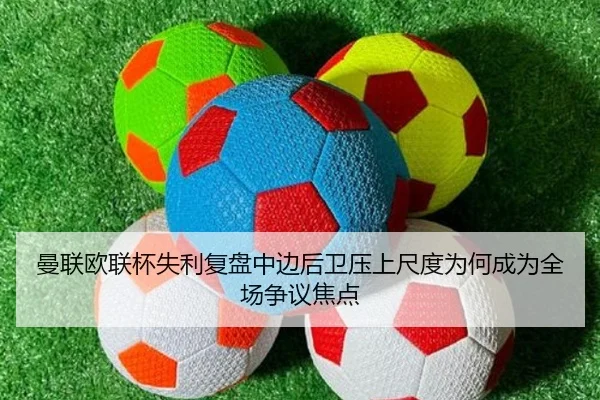 曼联欧联杯失利复盘中边后卫压上尺度为何成为全场争议焦点